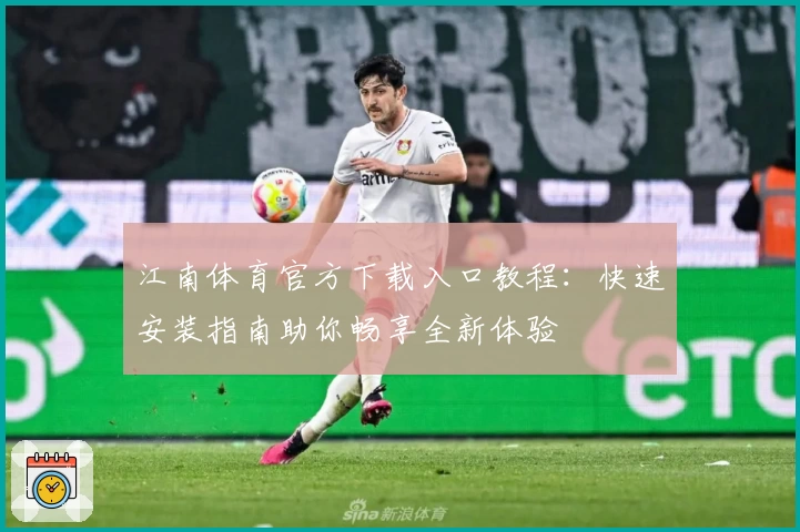 江南体育官方下载入口教程：快速安装指南助你畅享全新体验