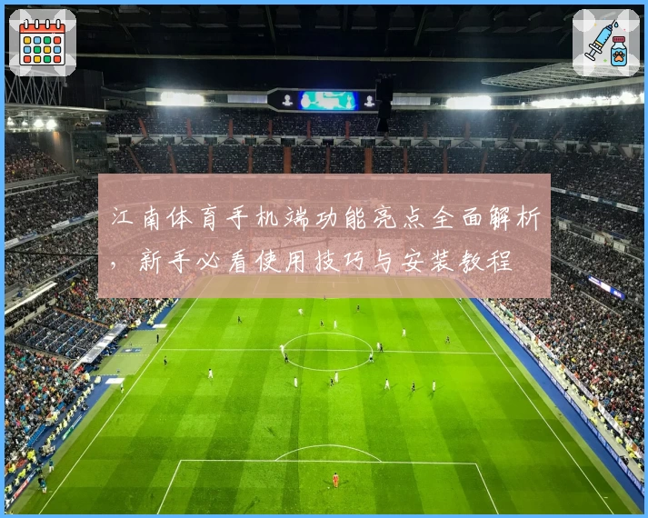 江南体育手机端功能亮点全面解析，新手必看使用技巧与安装教程