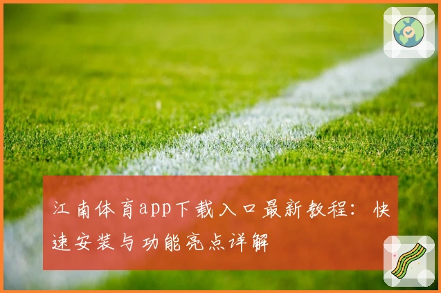 江南体育app下载入口最新教程：快速安装与功能亮点详解